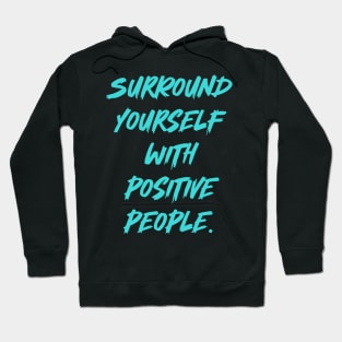 Surround yourself with positive people. Hoodie